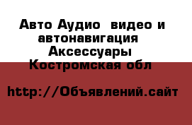 Авто Аудио, видео и автонавигация - Аксессуары. Костромская обл.